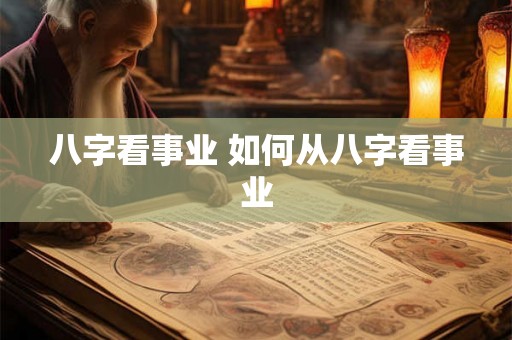 八字看事业 如何从八字看事业