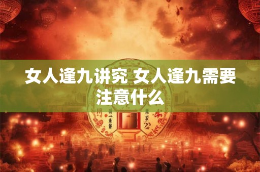 女人逢九讲究 女人逢九需要注意什么