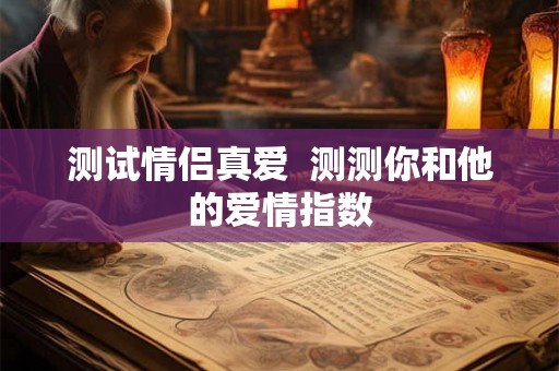 测试情侣真爱  测测你和他的爱情指数