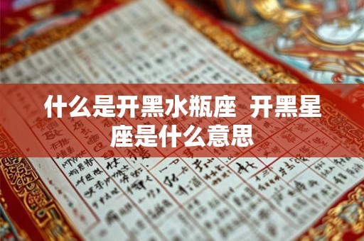 什么是开黑水瓶座  开黑星座是什么意思
