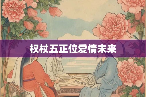 权杖五正位爱情未来