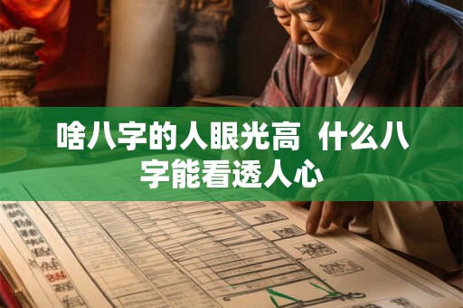 啥八字的人眼光高  什么八字能看透人心