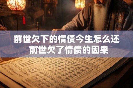 前世欠下的情债今生怎么还  前世欠了情债的因果