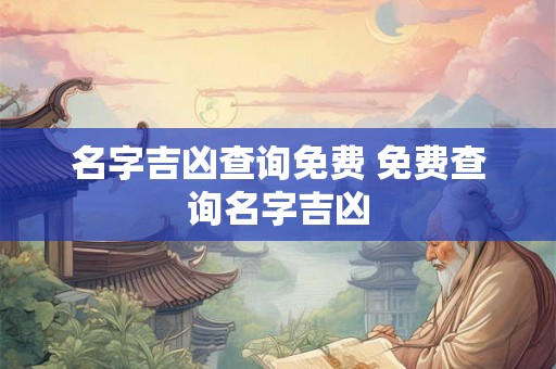 名字吉凶查询免费 免费查询名字吉凶