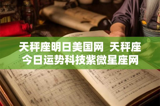 天秤座明日美国网  天秤座今日运势科技紫微星座网