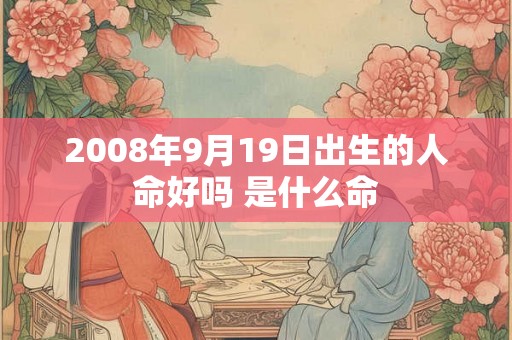 2008年9月19日出生的人命好吗 是什么命