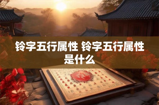 铃字五行属性 铃字五行属性是什么