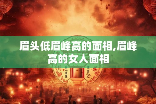 眉头低眉峰高的面相,眉峰高的女人面相