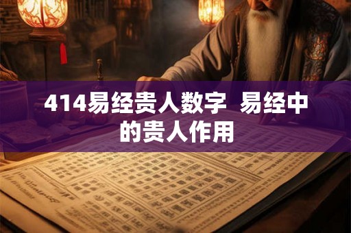 414易经贵人数字  易经中的贵人作用