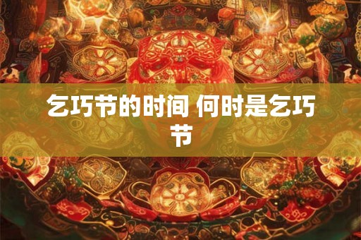 乞巧节的时间 何时是乞巧节