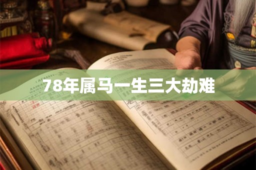 78年属马一生三大劫难