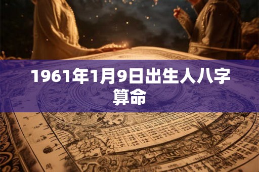 1961年1月9日出生人八字算命