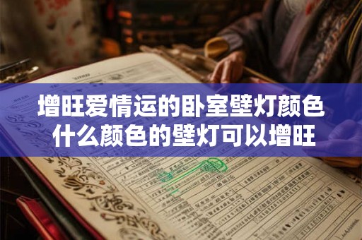 增旺爱情运的卧室壁灯颜色 什么颜色的壁灯可以增旺爱情运