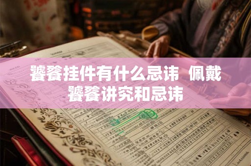 饕餮挂件有什么忌讳  佩戴饕餮讲究和忌讳