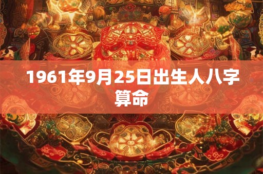 1961年9月25日出生人八字算命