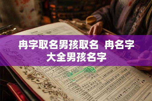 冉字取名男孩取名 冉名字大全男孩名字 冉字取名男孩取名 冉名字大全男孩名字