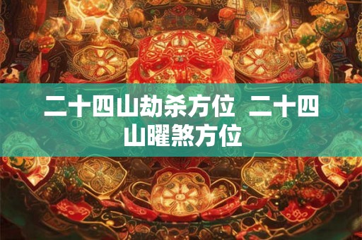 二十四山劫杀方位  二十四山曜煞方位