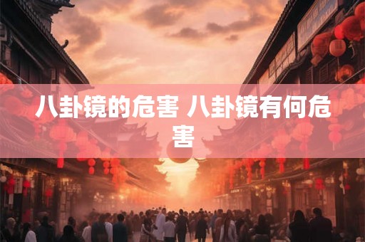 八卦镜的危害 八卦镜有何危害 八卦镜的危害 八卦镜有何危害