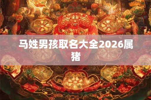 马姓男孩取名大全2026属猪