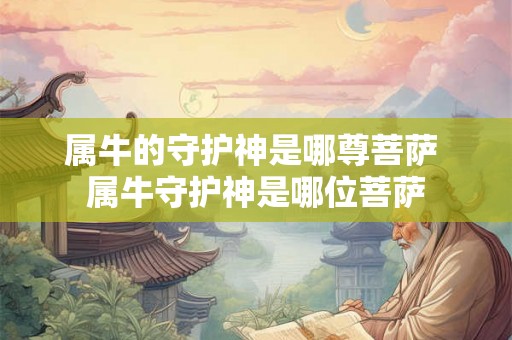 属牛的守护神是哪尊菩萨 属牛守护神是哪位菩萨