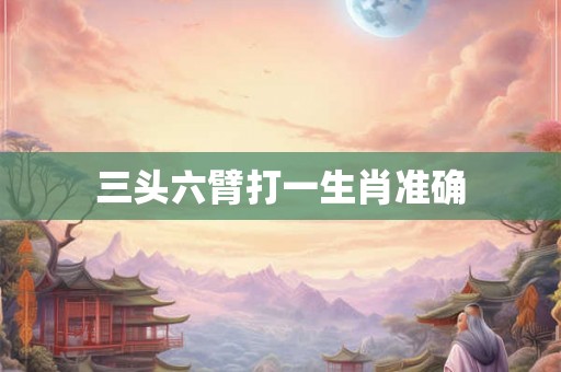 三头六臂打一生肖准确