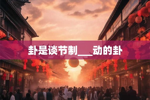 卦是谈节制___动的卦