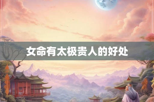 女命有太极贵人的好处