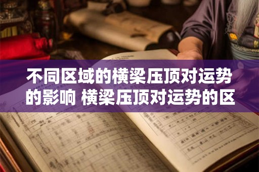 不同区域的横梁压顶对运势的影响 横梁压顶对运势的区域影响 不同区域的横梁压顶对运势的影响 横梁压顶对运势的区域影响