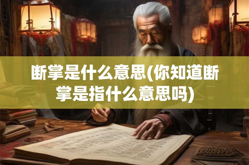 断掌是什么意思(你知道断掌是指什么意思吗) 断掌是什么意思(你知道断掌是指什么意思吗)