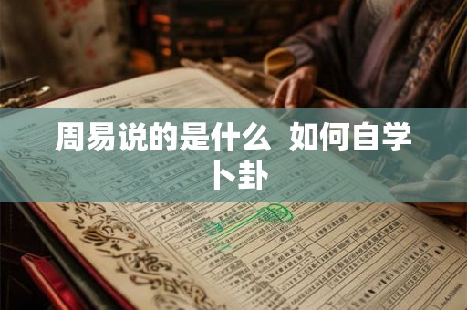 周易说的是什么  如何自学卜卦