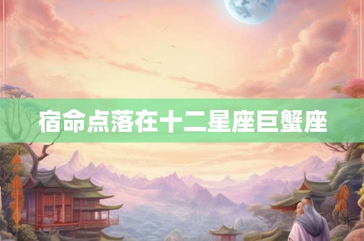 宿命点落在十二星座巨蟹座