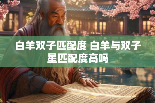 白羊双子匹配度 白羊与双子星匹配度高吗