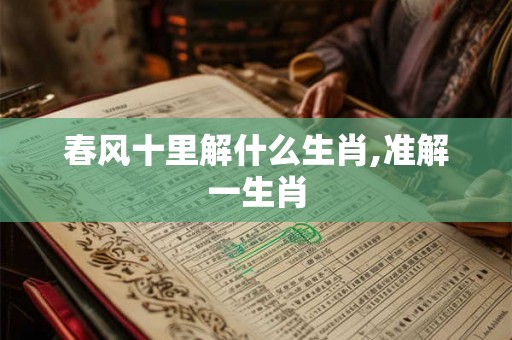 春风十里解什么生肖,准解一生肖