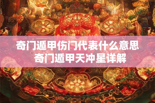奇门遁甲伤门代表什么意思  奇门遁甲天冲星详解