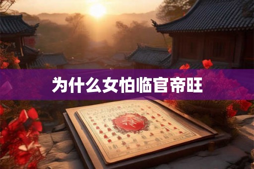 为什么女怕临官帝旺 为什么女怕临官帝旺
