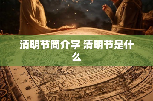 清明节简介字 清明节是什么