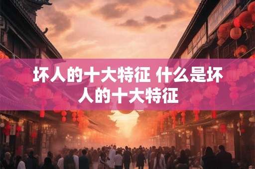 坏人的十大特征 什么是坏人的十大特征