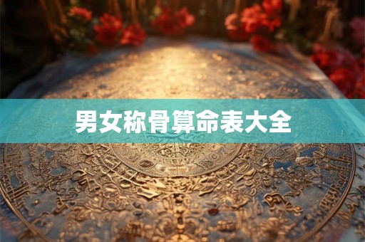 男女称骨算命表大全 男女称骨算命表大全