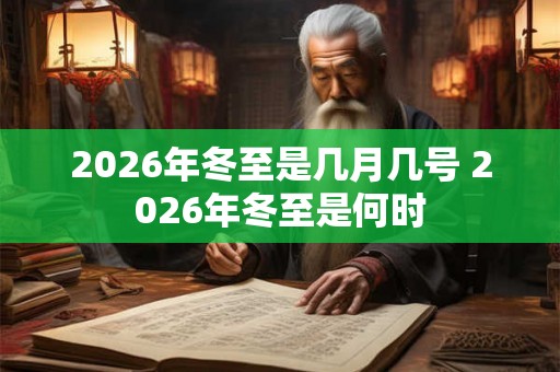 2026年冬至是几月几号 2026年冬至是何时