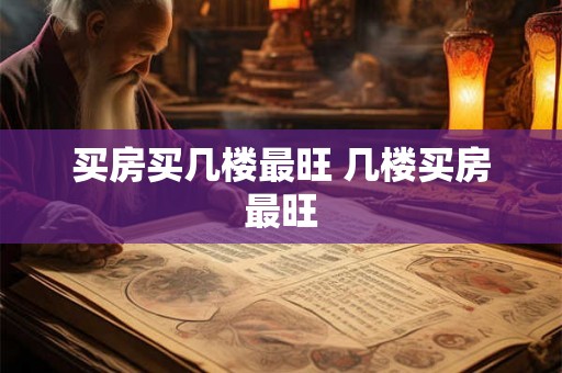 买房买几楼最旺 几楼买房最旺