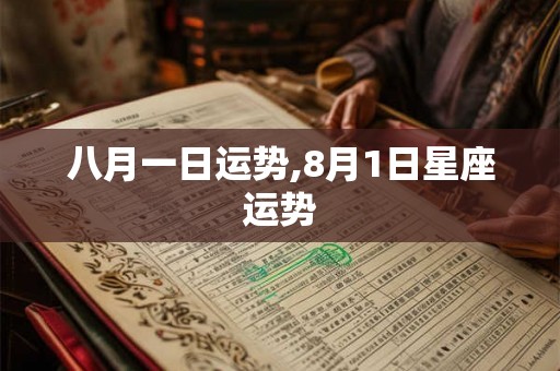 八月一日运势,8月1日星座运势