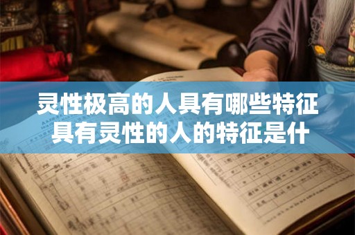 灵性极高的人具有哪些特征 具有灵性的人的特征是什么