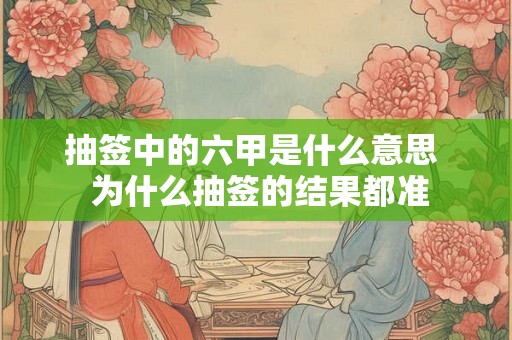 抽签中的六甲是什么意思  为什么抽签的结果都准