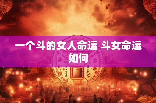 一个斗的女人命运 斗女命运如何