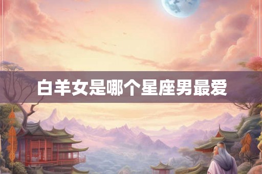 白羊女是哪个星座男最爱