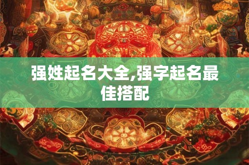 强姓起名大全,强字起名最佳搭配