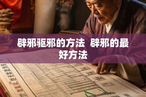 辟邪驱邪的方法  辟邪的最好方法