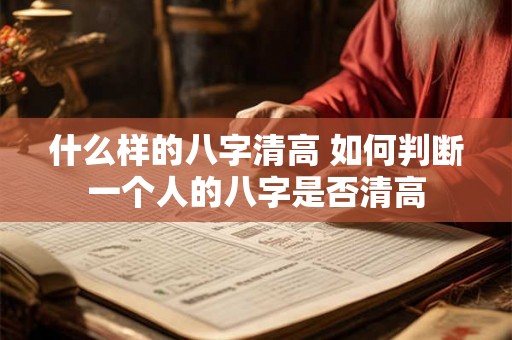 什么样的八字清高 如何判断一个人的八字是否清高