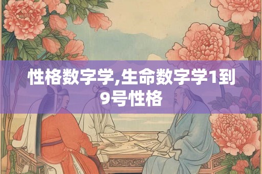 性格数字学,生命数字学1到9号性格