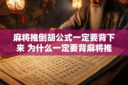 麻将推倒胡公式一定要背下来 为什么一定要背麻将推倒胡公式 麻将推倒胡公式一定要背下来 为什么一定要背麻将推倒胡公式